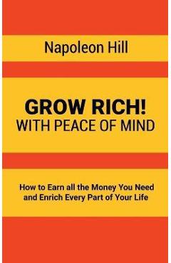 Grow Rich!: With Peace of Mind - How to Earn all the Money You Need and Enrich Every Part of Your Life - Napoleon Hill