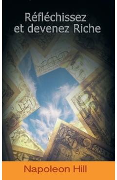 Reflechissez Et Devenez Riche / Think and Grow Rich (French Edition) - Napoleon Hill