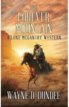 The Forever Mountain: A Lone McGantry Western - Wayne D. Dundee