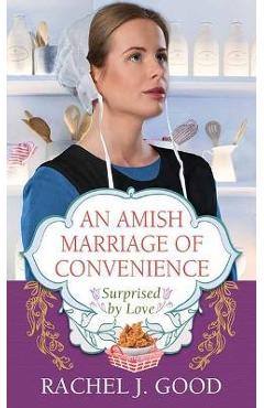 An Amish Marriage of Convenience: Surprised by Love - Rachel J. Good