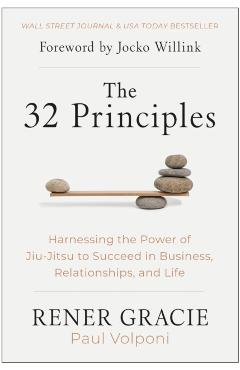 The 32 Principles: Harnessing the Power of Jiu-Jitsu to Succeed in Business, Relationships, and Life - Rener Gracie