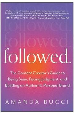 Followed: The Content Creator\'s Guide to Being Seen, Facing Judgment, and Building an Authentic Personal Brand - Amanda Bucci