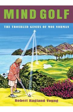 Mind Golf: The Troubled Genius of Moe Norman - Robert Ragland Young