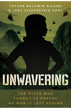 Unwavering: The Wives Who Fought to Ensure No Man Is Left Behind - Taylor Baldwin Kiland