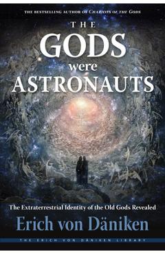 The Gods Were Astronauts: The Extraterrestrial Identity of the Old Gods Revealed - Erich Von Däniken