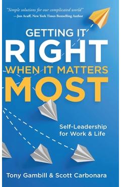 Getting It Right When It Matters Most: Self-Leadership for Work and Life - Tony Gambill
