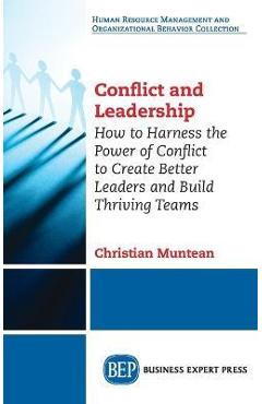 Conflict and Leadership: How to Harness the Power of Conflict to Create Better Leaders and Build Thriving Teams - Christian Muntean