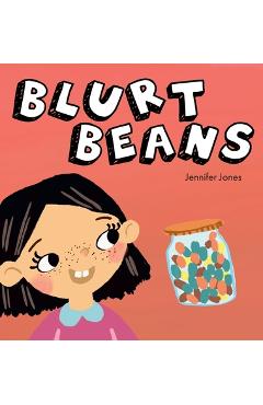 Blurt Beans: A Social Emotional, Rhyming, Early Reader Kid\'s Book to Help With Talking Out of Turn - Jennifer Jones