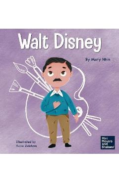 Walt Disney: A Kid\'s Book About Making Your Dreams Come True - Mary Nhin