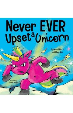Never EVER Upset a Unicorn: A Funny, Rhyming Read Aloud Story Kid\'s Picture Book - Adam Wallace