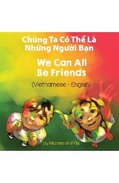 We Can All Be Friends (Vietnamese-English): Chúng Ta Có Thể Là Những Người Bạn