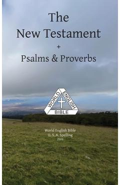 The New Testament + Psalms & Proverbs World English Bible U. S. A. Spelling - Michael Paul Johnson