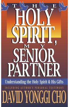 Holy Spirit, My Senior Partner: Understanding the Holy Spirit and His Gifts - Paul Y. Cho