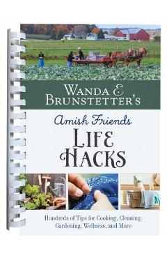 Wanda E. Brunstetter\'s Amish Friends Life Hacks: Hundreds of Tips for Cooking, Cleaning, Gardening, Wellness, and More - Wanda E. Brunstetter