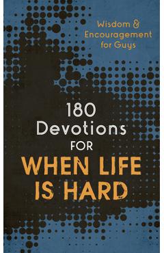 180 Devotions for When Life Is Hard (Teen Boy): Wisdom and Encouragement for Guys - Compiled By Barbour Staff