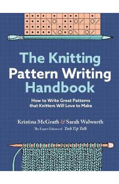 The Knitting Pattern Writing Handbook: How to Write Great Patterns That Knitters Will Love to Make - Kristina Mcgrath