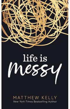Life Is Messy - Matthew Kelly
