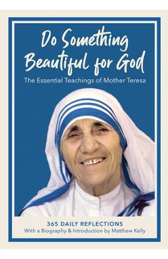Do Something Beautiful for God: The Essential Teachings of Mother Teresa, 365 Daily Reflections - Mother Teresa