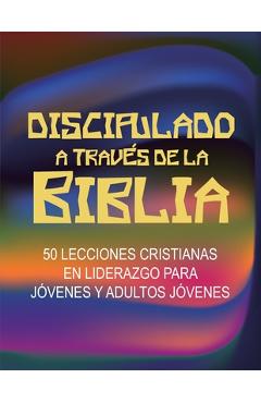Discipulado a Través de la Biblia: 50 Lecciones Cristianas en Liderazgo para Jóvenes y Adultos Jóvenes - Rovina Hatcher
