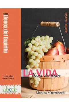 La Vida Llena de Fruto: Llenos del Espíritu: 13 estudios para grupos - Mónica Mastronardi