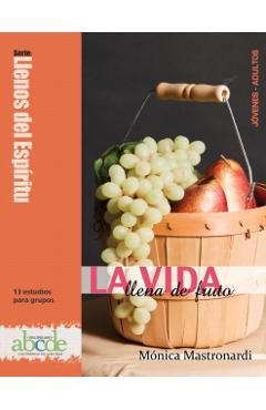 La Vida Llena de Fruto: Llenos del Espíritu: 13 estudios para grupos - Mónica Mastronardi