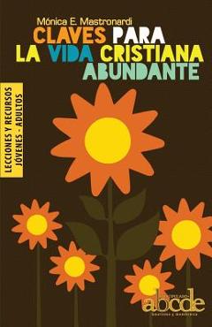 Claves Para la Vida Cristiana Abundante - Lecciones y Recursos - Mónica E. Mastronardi De Fernández