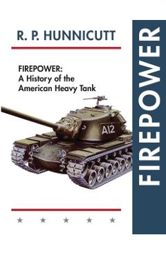 Firepower: A History of the American Heavy Tank - R. P. Hunnicutt