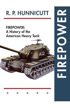 Firepower: A History of the American Heavy Tank - R. P. Hunnicutt