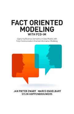 Fact Oriented Modeling with FCO-IM: Capturing Business Semantics in Data Models with Fully Communication Oriented Information Modeling - Jan Pieter Zwart