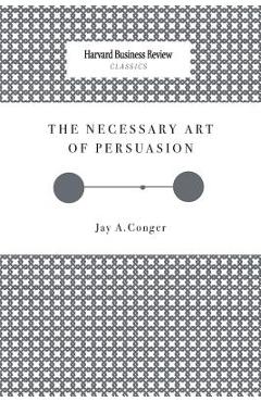 The necessary art of persuasion - jay a. conger