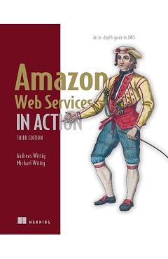 Amazon Web Services in Action, Third Edition: An In-Depth Guide to Aws - Andreas Wittig