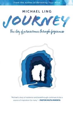 Journey - The Story of Perseverance Through Forgiveness - Michael Ling