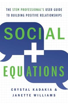 Social Equations: The STEM Professional\'s User Guide to Building Positive Relationships - Crystal Kadakia