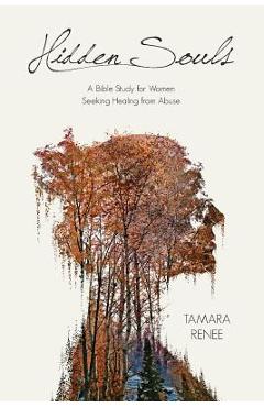 Hidden Souls: A Bible Study for Women Seeking Healing from Abuse - Tamara Renee