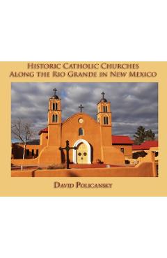 Historic Catholic Churches Along the Rio Grande in New Mexico (Hardcover) - David Policansky