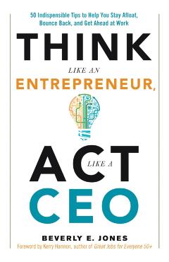 Think Like an Entrepreneur, ACT Like a CEO: 50 Indispensable Tips to Help You Stay Afloat, Bounce Back, and Get Ahead at Work - Beverly E. Jones