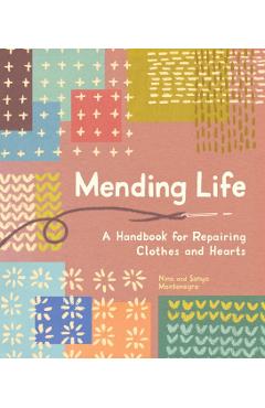 Mending Life: A Handbook for Repairing Clothes and Hearts (with Basic Stitching, Sashiko, Darn Ing, and Patching to Practice Sustain - Nina Montenegro