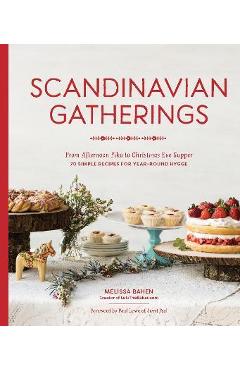 Scandinavian Gatherings: From Afternoon Fika to Christmas Eve Supper: 70 Simple Recipes for Year-Round Hy Gge - Melissa Bahen