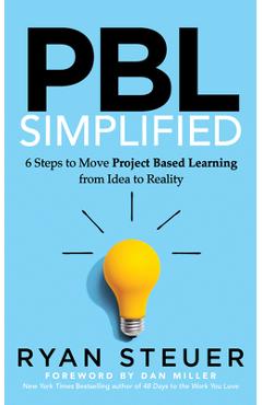 Pbl Simplified: 6 Steps to Move Project Based Learning from Idea to Reality - Ryan Steuer