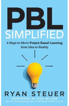 Pbl Simplified: 6 Steps to Move Project Based Learning from Idea to Reality - Ryan Steuer