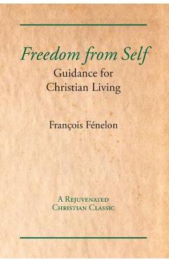 Freedom from Self: Guidance for Christian Living - Francois Fenelon