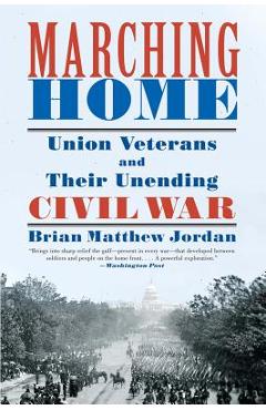 Marching home: union veterans and their unending civil war - brian matthew jordan