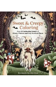 Sweet & Creepy Coloring: Over 60 Enchanting Images of Ghosts, Witches, and Cozy Haunted Places - Kitty Willow