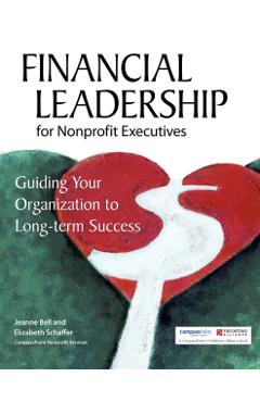 Financial Leadership for Nonprofit Executives: Guiding Your Organization to Long-Term Success - Jeanne Bell