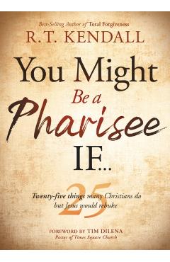 You Might Be a Pharisee If...: Twenty-Five Things Christians Do But Jesus Would Rebuke - R. T. Kendall