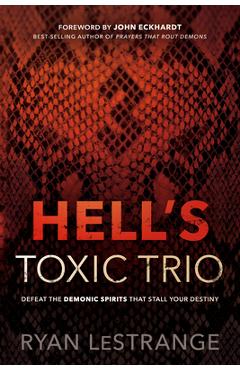 Hell\'s Toxic Trio: Defeat the Demonic Spirits That Stall Your Destiny - Ryan Lestrange