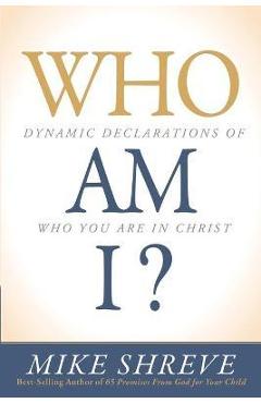Who Am I?: Dynamic Declarations of Who You Are in Christ - Mike Shreve