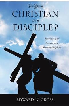 Are You a Christian or a Disciple? - Edward N. Gross