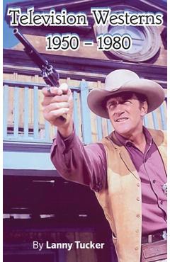 Television Westerns 1950 - 1980 (hardback) - Lanny Tucker