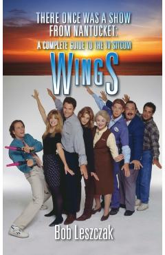 There Once Was a Show from Nantucket (hardback): A Complete Guide to the TV Sitcom Wings - Bob Leszczak